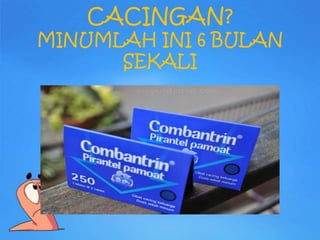 CACINGAN?
MINUMLAH INI 6 BULAN
      SEKALI
 