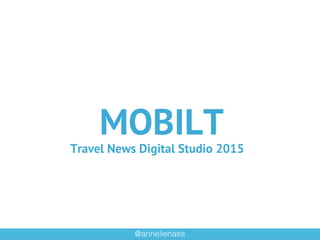 @annelienaes!
MOBILT
Travel News Digital Studio 2015
 