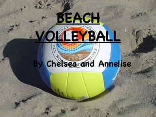 BEACH VOLLEYBALL By Chelsea and Annelise 