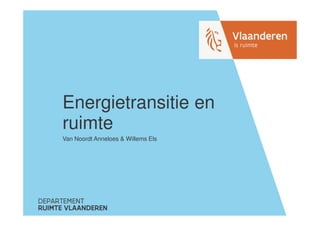 Energietransitie en
ruimte
Van Noordt Anneloes & Willems Els
 