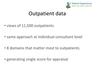 Outpatient data views of 11,500 outpatients same approach at individual consultant level 8 domains that matter most to outpatients generating single score for appraisal 
