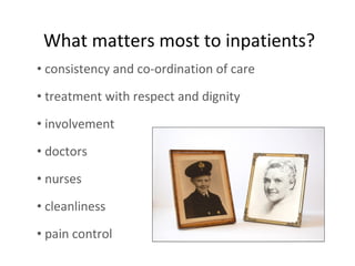 consistency and co-ordination of care treatment with respect and dignity involvement doctors nurses cleanliness pain control What matters most to inpatients? 