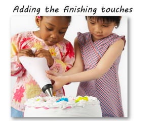 Adding the finishing touches
 