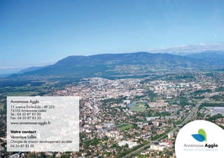 28 Plan Climat Air Energie Territorial d’Annemasse Agglo - Résumé non technique
Annemasse Agglo
11 avenue Émile-Zola – BP 225
74105 Annemasse cedex
Tél.: 04 50 87 83 00
Fax: 04 50 87 83 22
www.annemasse-agglo.fr
Votre contact
Véronique Lallée
Chargée de mission développement durable
04 50 87 83 00
 