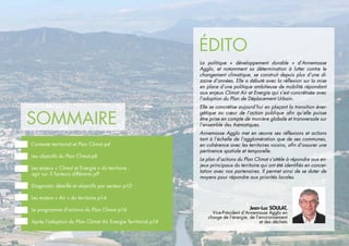 Sommaire
édito
La politique « développement durable » d’Annemasse
Agglo, et notamment sa détermination à lutter contre le
changement climatique, se construit depuis plus d’une di-
zaine d’années. Elle a débuté avec la réflexion sur la mise
en place d’une politique ambitieuse de mobilité répondant
aux enjeux Climat Air et Energie qui s’est concrétisée avec
l’adoption du Plan de Déplacement Urbain.
Elle se concrétise aujourd’hui en plaçant la transition éner-
gétique au cœur de l’action publique afin qu’elle puisse
être prise en compte de manière globale et transversale sur
l’ensemble des thématiques.
Annemasse Agglo met en œuvre ses réflexions et actions
tant à l’échelle de l’agglomération que de ses communes,
en cohérence avec les territoires voisins, afin d’assurer une
pertinence spatiale et temporelle.
Le plan d’actions du Plan Climat s’attèle à répondre aux en-
jeux principaux du territoire qui ont été identifiés en concer-
tation avec nos partenaires. Il permet ainsi de se doter de
moyens pour répondre aux priorités locales.			
	
Jean-Luc SOULAT,
Vice-Président d’Annemasse Agglo en
charge de l’énergie, de l’environnement
et des déchets
Contexte territorial et Plan Climat p4
Les objectifs du Plan Climat	p8
Les enjeux « Climat et Energie » du territoire :
agir sur 3 facteurs différents p9
Diagnostic détaillé et objectifs par secteur p10
Les enjeux « Air » du territoire p14
Le programme d’actions du Plan Climat p16
Après l’adoption du Plan Climat Air Energie Territorial p16
 