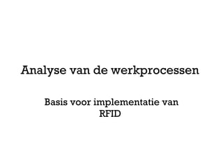 Analyse van de werkprocessen  Basis voor implementatie van RFID  