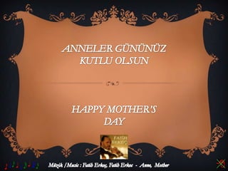 ANNELER GÜNÜNÜZKUTLU OLSUNHAPPY MOTHER’SDAY Müzik /Music : Fatih Erkoç, Fatih Erkoc  -  Anne,  Mother 