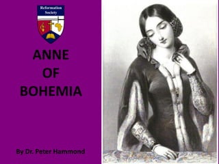 ANNE
OF
BOHEMIA
By Dr. Peter Hammond
 