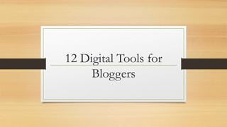 12 Digital Tools for
Bloggers
 