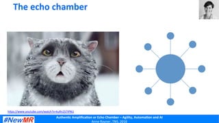 Authen'c	
  Ampliﬁca'on	
  or	
  Echo	
  Chamber	
  –	
  Agility,	
  Automa'on	
  and	
  AI	
  
Anne	
  Rayner,	
  TNS,	
 ...