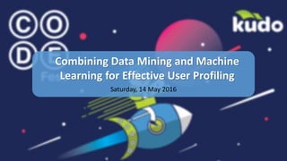 Combining Data Mining and Machine
Learning for Effective User Profiling
Saturday, 14 May 2016
 
