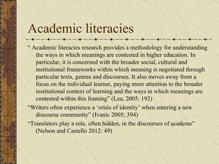 Academic literacies
“ Academic literacies research provides a methodology for understanding
   the ways in which meanings ...