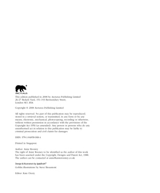 This edition published in 2008 by Arcturus Publishing Limited
26/27 Bickels Yard, 151–153 Bermondsey Street,
London SE1 3HA
Copyright © 2008 Arcturus Publishing Limited
All rights reserved. No part of this publication may be reproduced,
stored in a retrieval system, or transmitted, in any form or by any
means, electronic, mechanical, photocopying, recording or otherwise,
without written permission in accordance with the provisions of the
Copyright Act 1956 (as amended). Any person or persons who do any
unauthorised act in relation to this publication may be liable to
criminal prosecution and civil claims for damages.
ISBN: 978-1-84858-008-4
Printed in Singapore
Author: Anne Rooney
The right of Anne Rooney to be identified as the author of this work
has been asserted under the Copyright, Designs and Patent Act, 1988.
The author can be contacted at anne@annerooney.co.uk
Goblin illustrations by Steve Beaumont
Editor: Kate Overy
1001 Science 001-004 Arc.qxd 16/4/08 17:05 Page 4
 