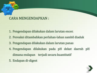 CARAMENGENDAPKAN : 
1. Pengendapan dilakukan dalamlarutan encer. 
2. Pereaksi ditambahkan perlahan-lahan sambil diaduk 
3. Pengendapan dilakukan dalamlarutan panas 
4. Pengendapan dilakukan pada pH dekat daerah pH 
dimana endapan terjadi secara kuantitatif 
5. Endapan di-digest 
 