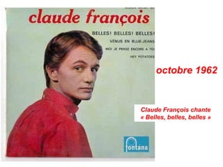 octobre 1962


Claude François chante
« Belles, belles, belles »
 