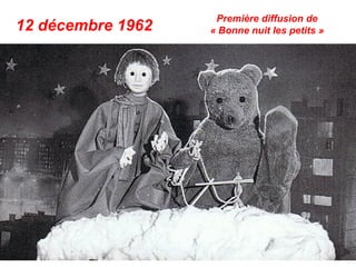 Première diffusion de
12 décembre 1962   « Bonne nuit les petits »
 