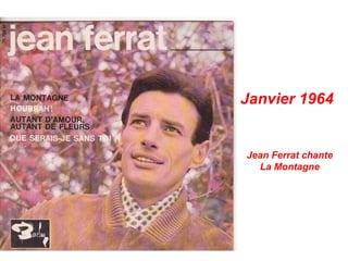 Janvier 1964


Jean Ferrat chante
  La Montagne
 