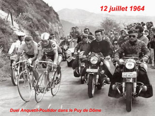 12 juillet 1964




Duel Anquetil-Poulidor dans le Puy de Dôme
 