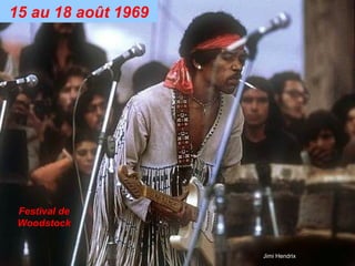 15 au 18 août 1969




 Festival de
 Woodstock


                     Jimi Hendrix
 