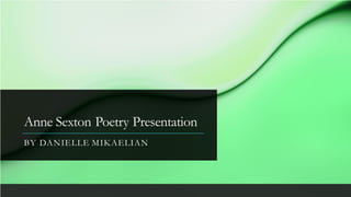 Anne Sexton Poetry Presentation
BY DANIELLE MIKAELIAN
 