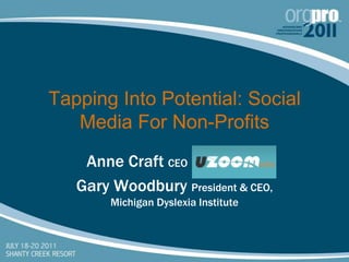 Tapping Into Potential: Social Media For Non-Profits Anne Craft CEO   UZoom Media Gary Woodbury President & CEO, Michigan Dyslexia Institute 