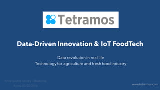 Data-Driven Innovation & IoT FoodTech
Data revolution in real life
Technology for agriculture and fresh food industry
Anne-Sophie Bordry – @asbordy
Roma 05/20/2016
www.tetramos.com
 