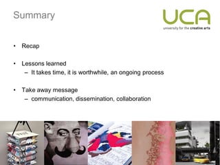 Summary


•   Recap

•   Lessons learned
     – It takes time, it is worthwhile, an ongoing process

•   Take away message
     – communication, dissemination, collaboration
 