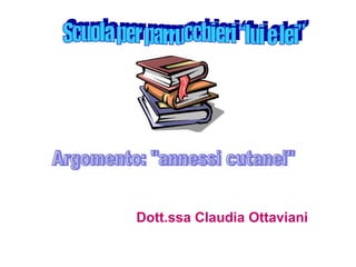 Dott.ssa Claudia Ottaviani Argomento: &quot;annessi cutanei&quot; Scuola per parrucchieri “lui e lei” 