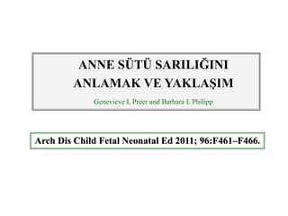 Arch Dis Child Fetal Neonatal Ed 2011; 96:F461–F466.
ANNE SÜTÜ SARILIĞINI
ANLAMAK VE YAKLAġIM
Genevieve L Preer and Barbara L Philipp
 