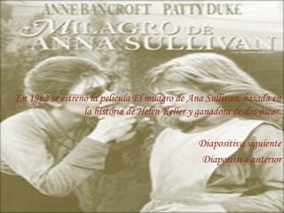 En 1962 se estrenó la película El milagro de Ana Sullivan, basada en
                 la historia de Helen Keller y ganadora de dos óscar.

                                               Diapositiva siguiente
                                               Diapositiva anterior

                                                  8
 
