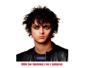 Billie Joe Amstrong ( voz y guitarra) 