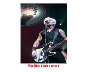 Mike Dirnt ( bajo y coros ) 