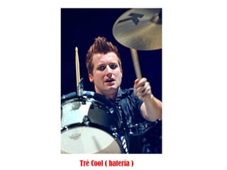 Tré Cool ( batería ) 
