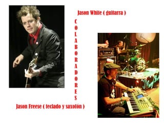 Jason White ( guitarra ) Jason Freese ( teclado y saxofón ) C O L A B O R A D O R E S 