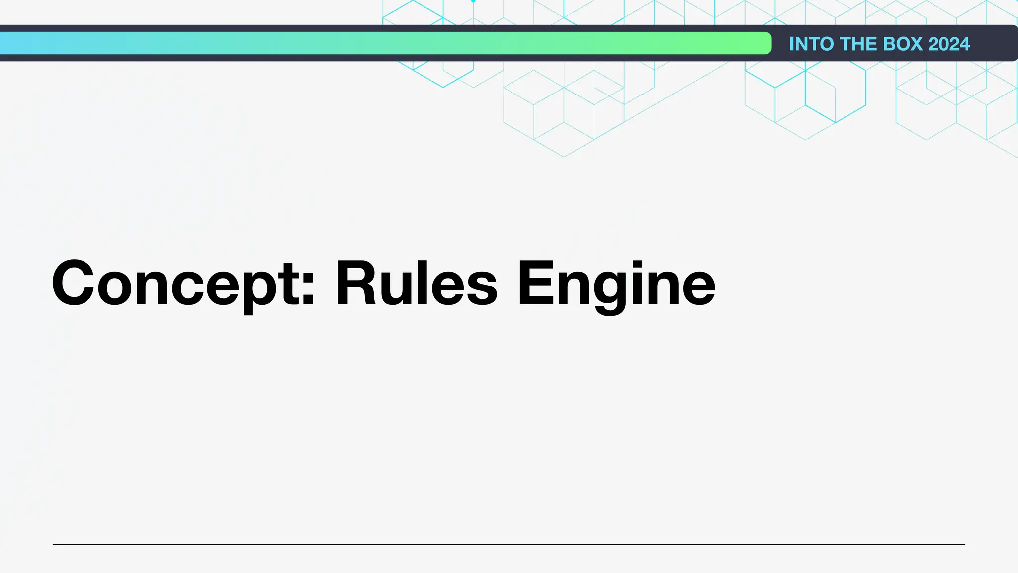 Concept: Rules Engine
INTO THE BOX 2024
 