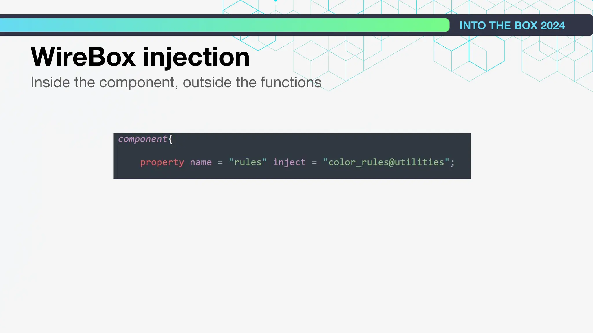 WireBox injection
Inside the component, outside the functions
INTO THE BOX 2024
 