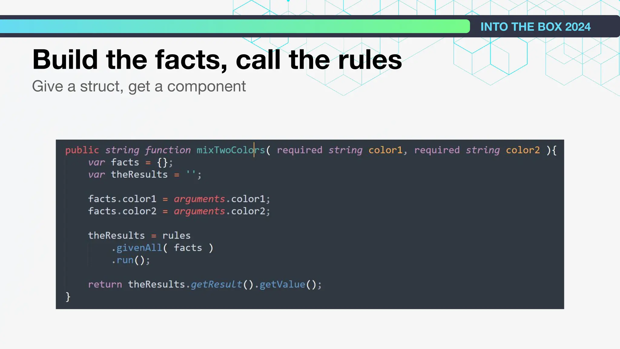 Build the facts, call the rules
Give a struct, get a component
INTO THE BOX 2024
 