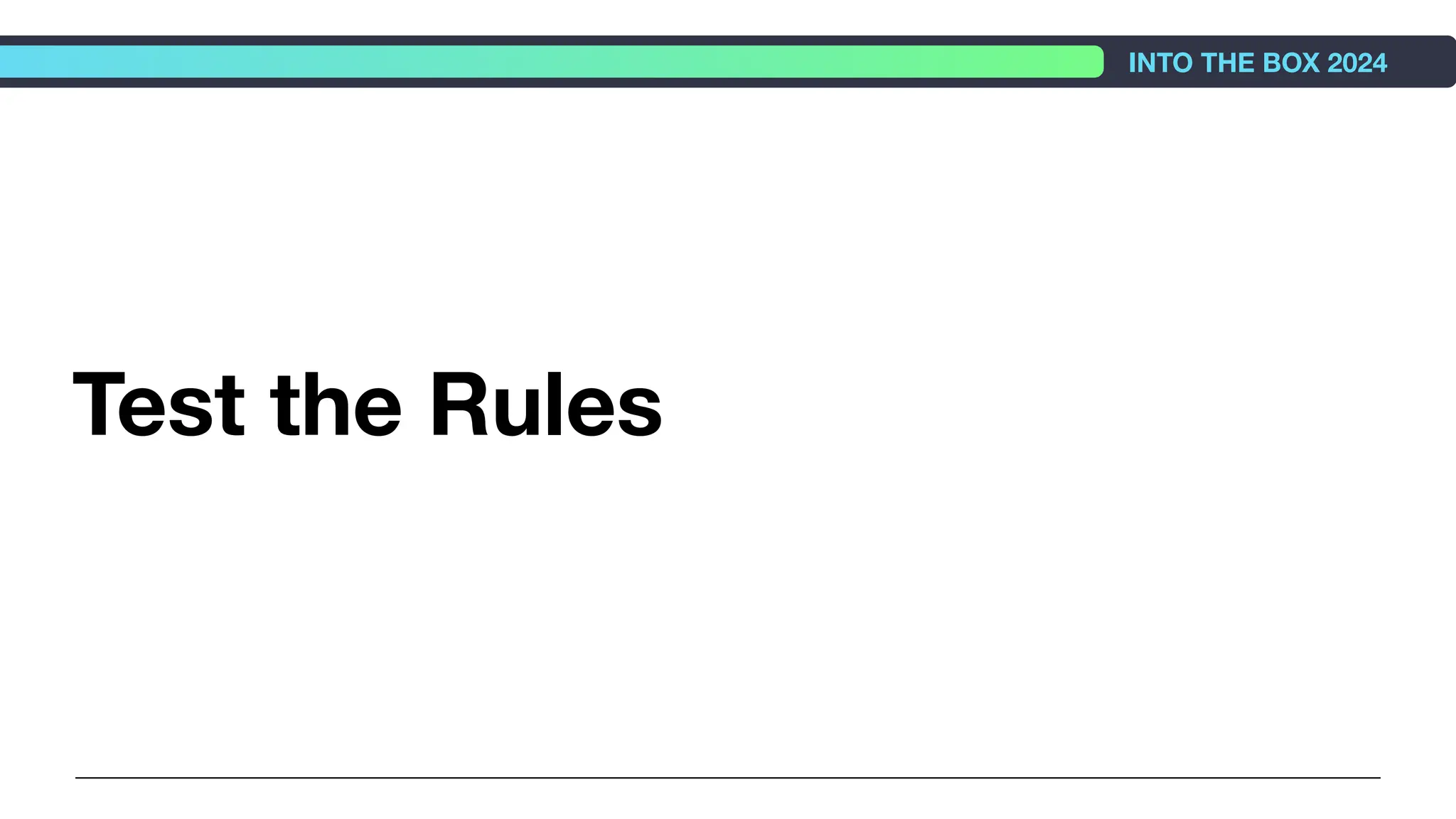 Test the Rules
INTO THE BOX 2024
 