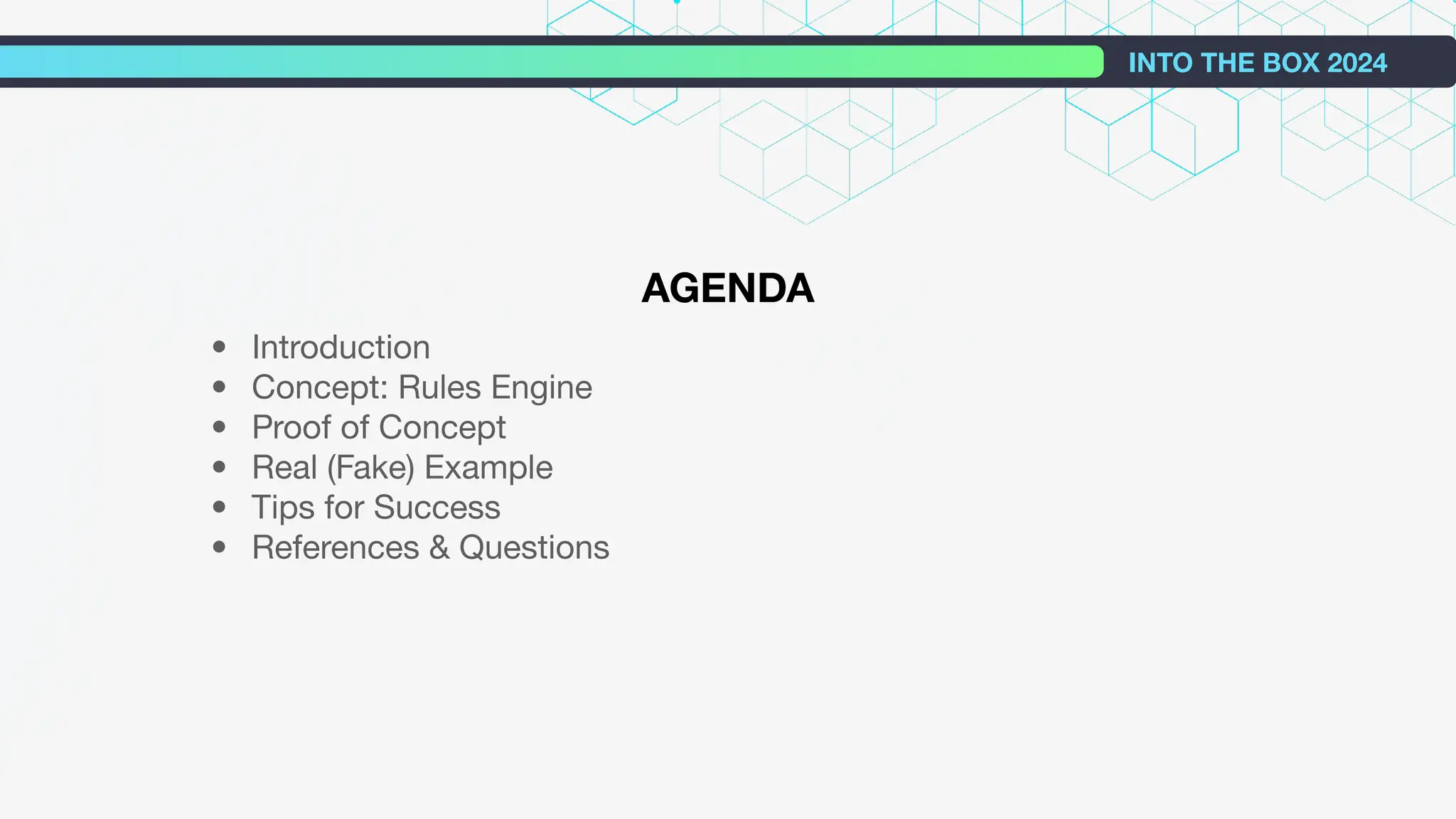 INTO THE BOX 2024
AGENDA
• Introduction
• Concept: Rules Engine
• Proof of Concept
• Real (Fake) Example
• Tips for Success
• References & Questions
 