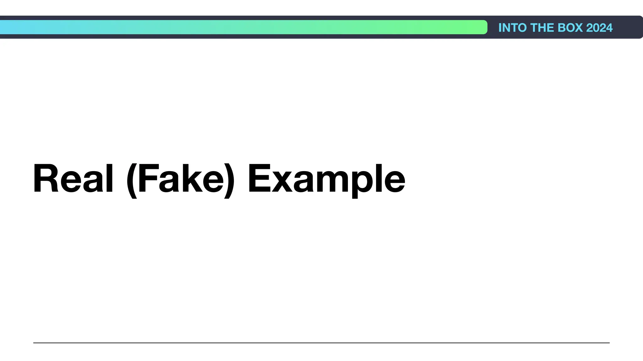 Real (Fake) Example
INTO THE BOX 2024
 