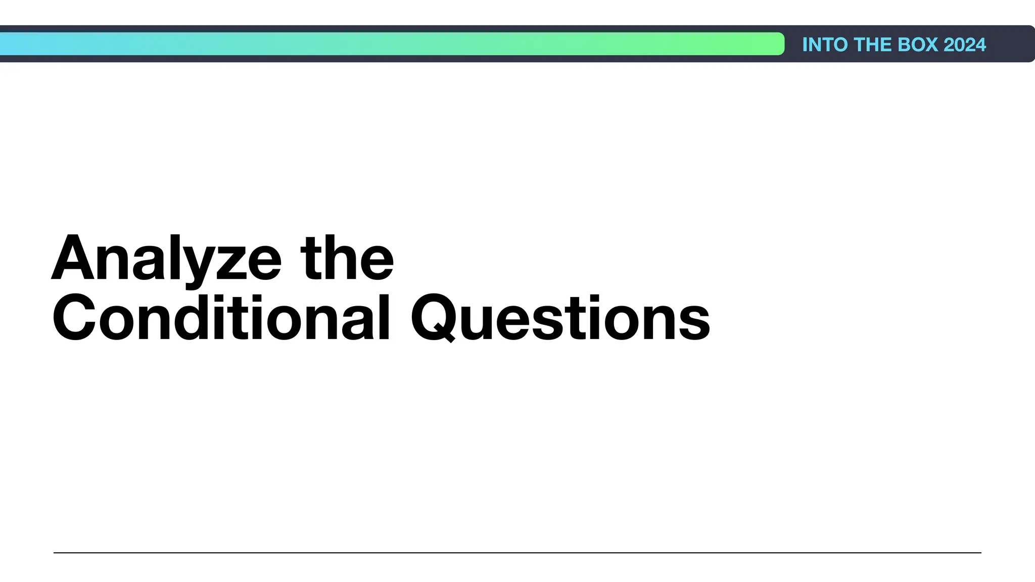 Analyze the
Conditional Questions
INTO THE BOX 2024
 