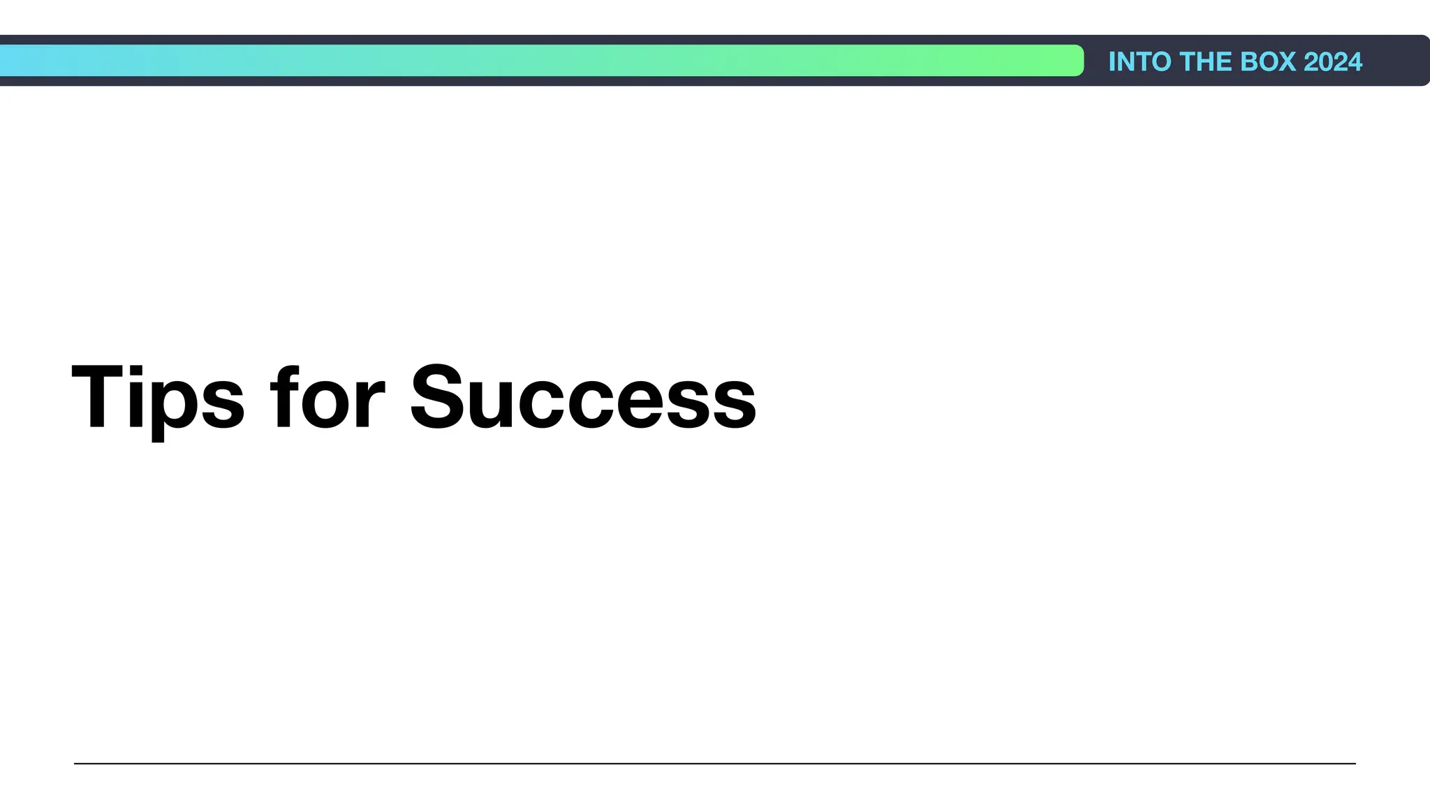 Tips for Success
INTO THE BOX 2024
 