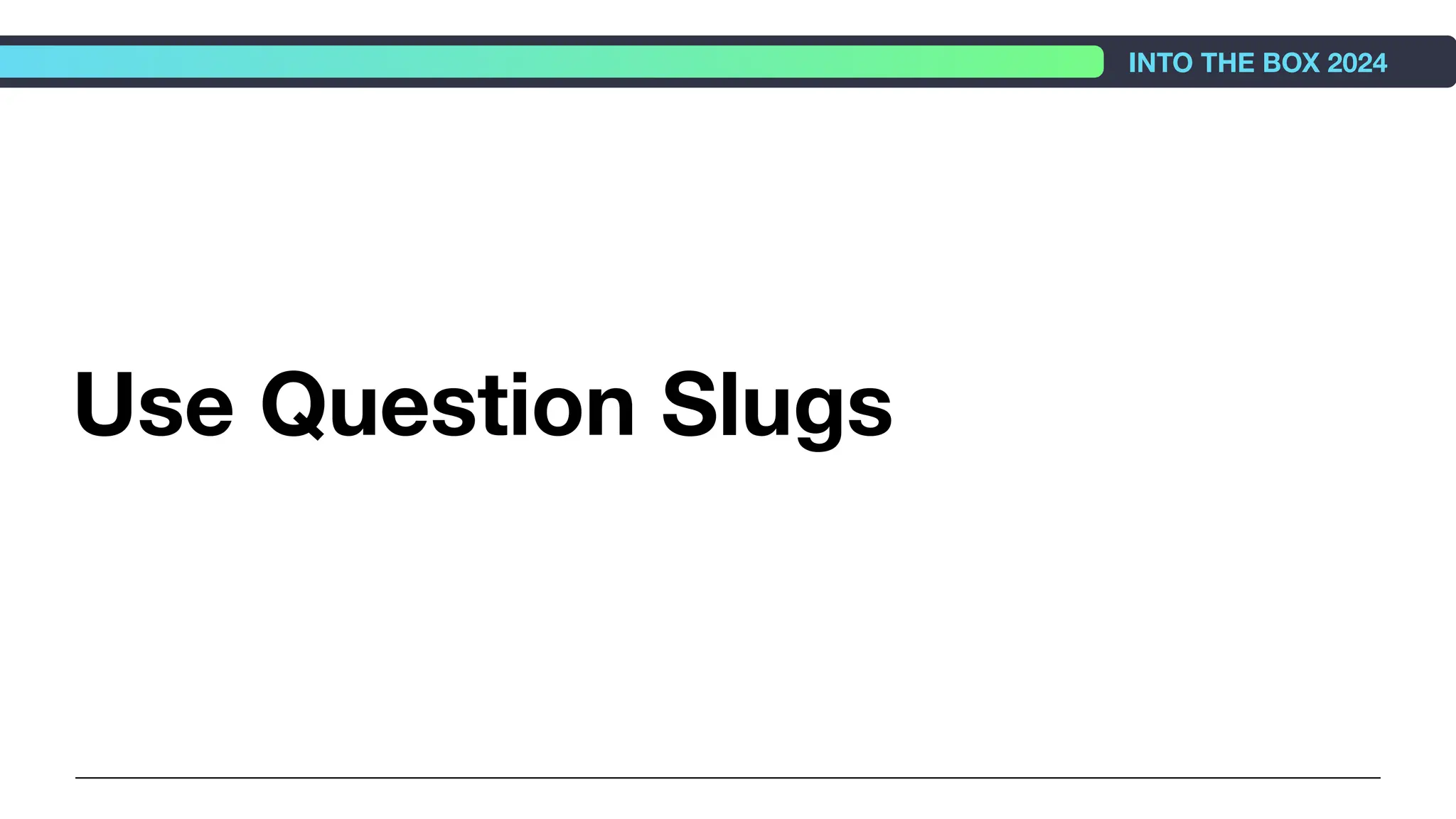 Use Question Slugs
INTO THE BOX 2024
 