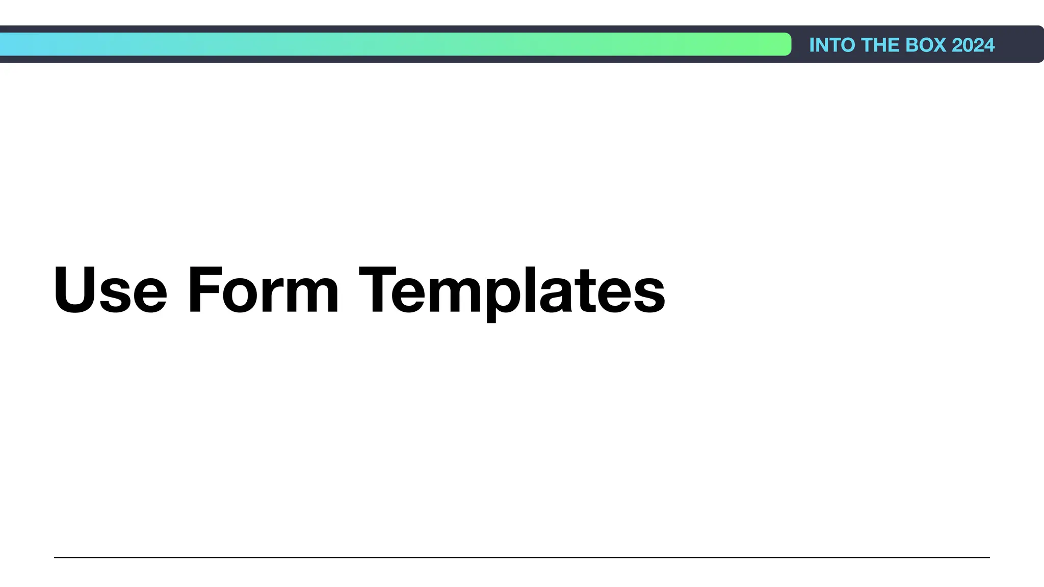 Use Form Templates
INTO THE BOX 2024
 