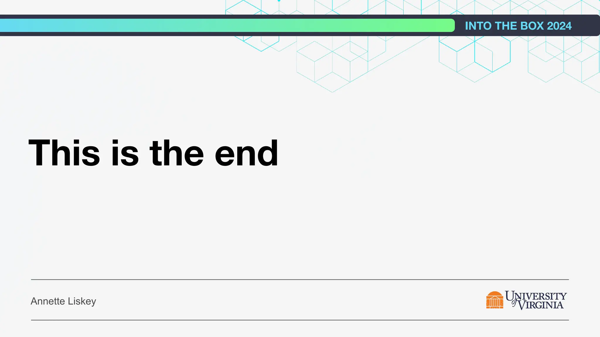 This is the end
Annette Liskey
INTO THE BOX 2024
 