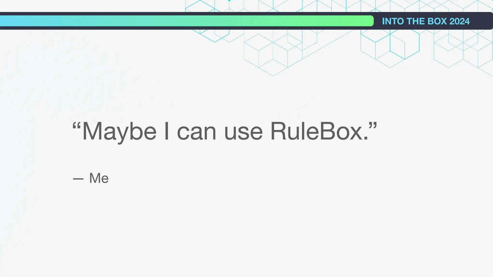 INTO THE BOX 2024
“Maybe I can use RuleBox.”
— Me
 