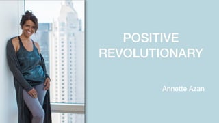 POSITIVE
REVOLUTIONARY
Annette Azan
 
