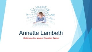 Annette Lambeth
Rethinking Our Modern Education System
 