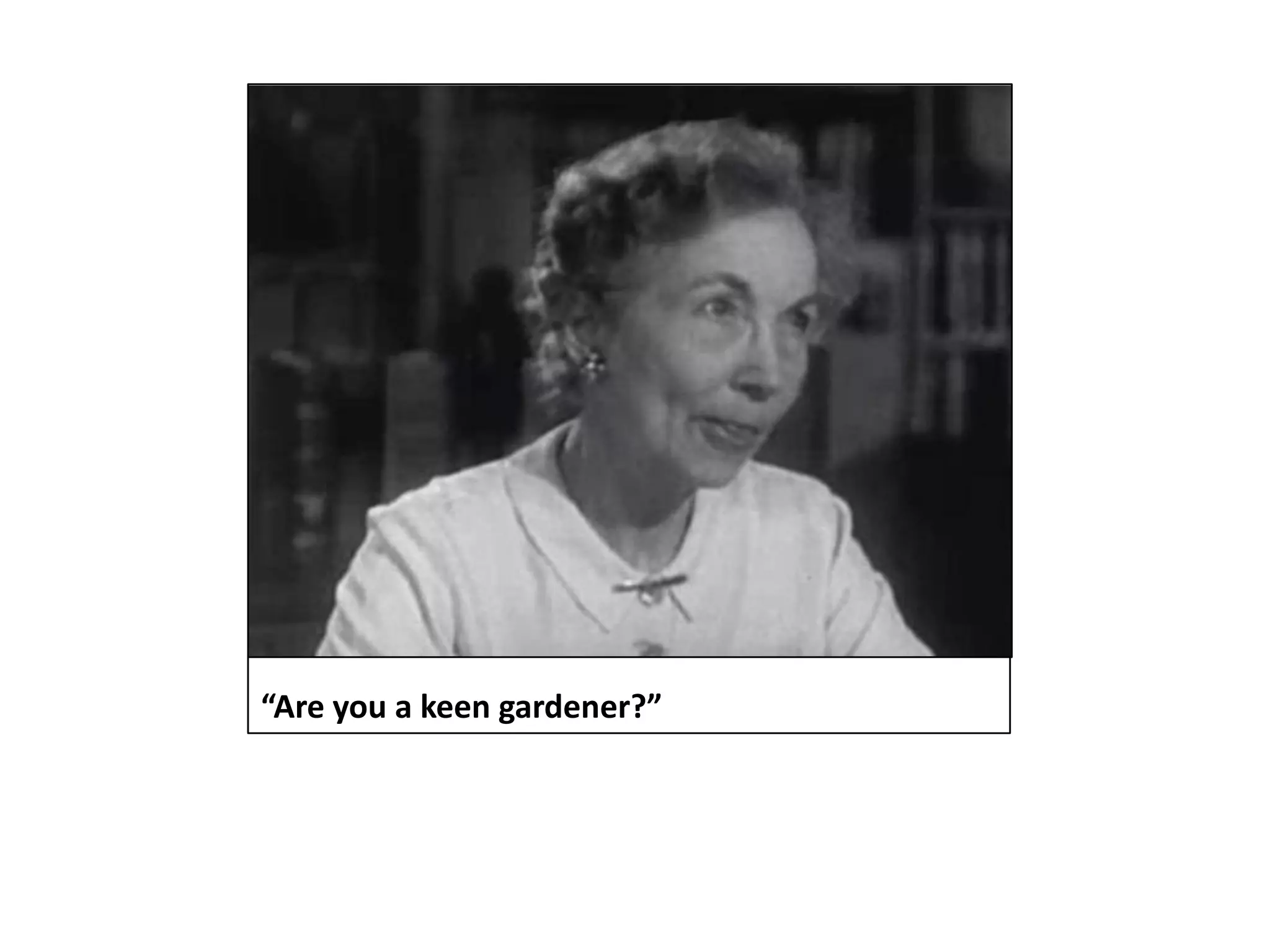 “Are you a keen gardener?”