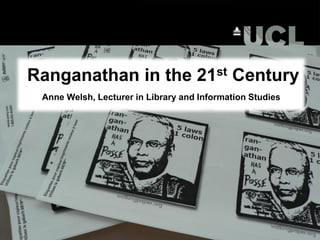 Ranganathan in the 21st Century
 Anne Welsh, Lecturer in Library and Information Studies
 